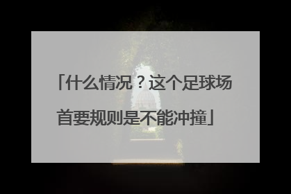 什么情况？这个足球场首要规则是不能冲撞