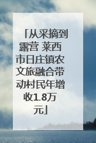 从采摘到露营 莱西市日庄镇农文旅融合带动村民年增收1.8万元