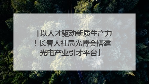 以人才驱动新质生产力！长春人社局光博会搭建光电产业引才平台