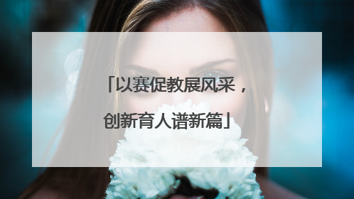 以赛促教展风采，创新育人谱新篇