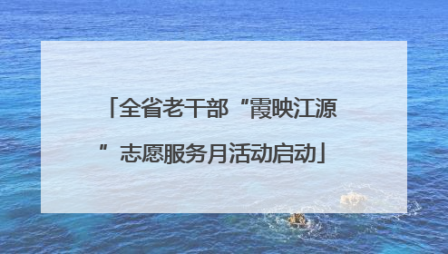 全省老干部“霞映江源”志愿服务月活动启动