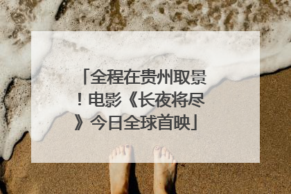 全程在贵州取景！电影《长夜将尽》今日全球首映