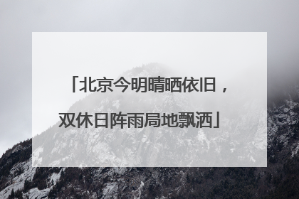 北京今明晴晒依旧，双休日阵雨局地飘洒