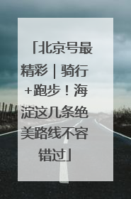 北京号最精彩｜骑行+跑步！海淀这几条绝美路线不容错过