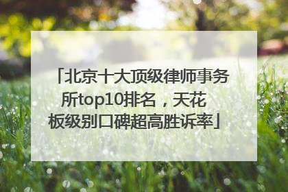北京十大顶级律师事务所top10排名，天花板级别口碑超高胜诉率