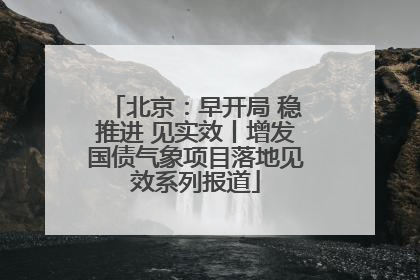 北京：早开局 稳推进 见实效丨增发国债气象项目落地见效系列报道