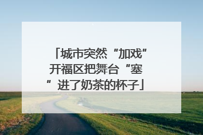 城市突然“加戏” 开福区把舞台“塞”进了奶茶的杯子