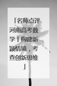 名师点评河南高考数学丨构建新颖情境，考查创新思维