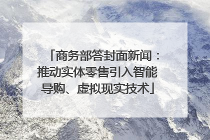 商务部答封面新闻：推动实体零售引入智能导购、虚拟现实技术
