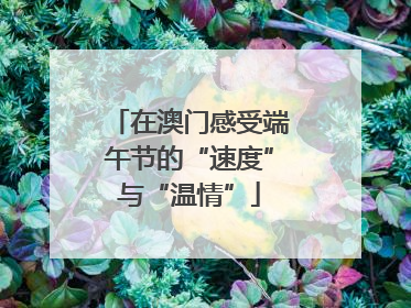 在澳门感受端午节的“速度”与“温情”