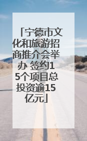 宁德市文化和旅游招商推介会举办 签约15个项目总投资逾15亿元