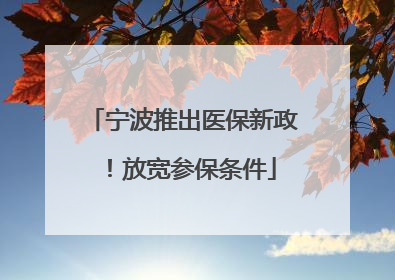 宁波推出医保新政！放宽参保条件