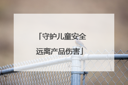 守护儿童安全 远离产品伤害