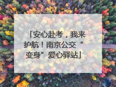 安心赴考，我来护航！南京公交“变身”爱心驿站