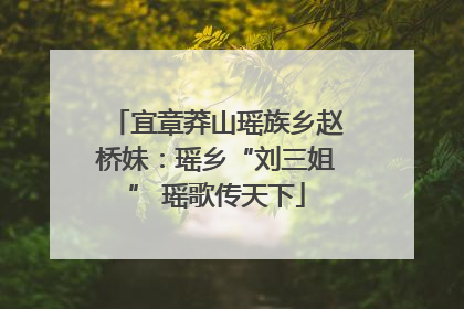 宜章莽山瑶族乡赵桥妹：瑶乡“刘三姐” 瑶歌传天下