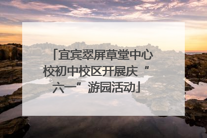 宜宾翠屏草堂中心校初中校区开展庆“六一”游园活动