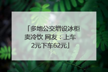 多地公交增设冰柜卖冷饮 网友：上车2元下车62元