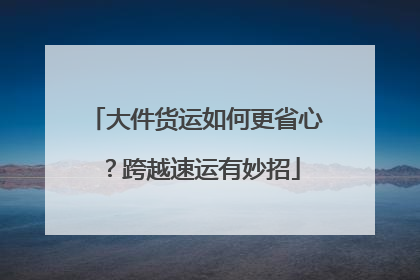 大件货运如何更省心？跨越速运有妙招