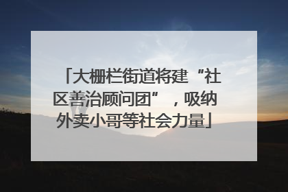 大栅栏街道将建“社区善治顾问团”，吸纳外卖小哥等社会力量
