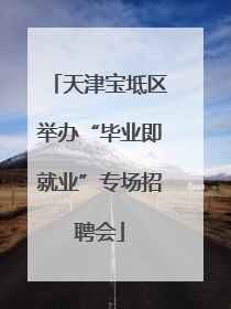 天津宝坻区举办“毕业即就业”专场招聘会