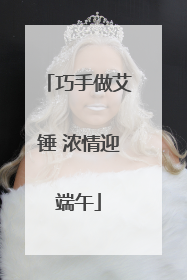 巧手做艾锤 浓情迎端午