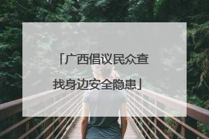 广西倡议民众查找身边安全隐患