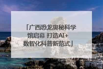 广西恐龙奥秘科学馆启幕 打造AI+数智化科普新范式