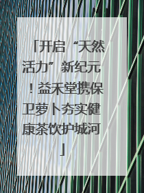 开启“天然活力”新纪元！益禾堂携保卫萝卜夯实健康茶饮护城河
