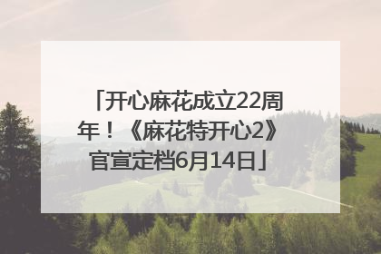 开心麻花成立22周年！《麻花特开心2》官宣定档6月14日