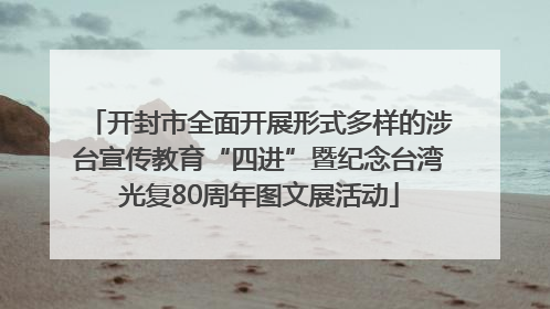 开封市全面开展形式多样的涉台宣传教育“四进”暨纪念台湾光复80周年图文展活动