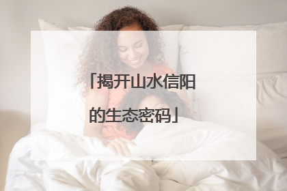 揭开山水信阳的生态密码