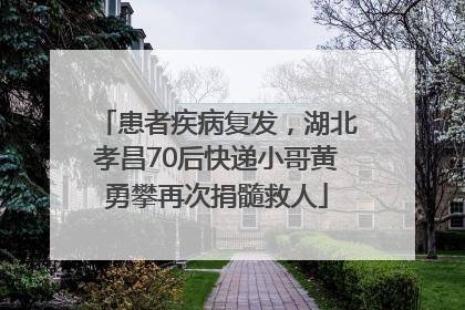 患者疾病复发，湖北孝昌70后快递小哥黄勇攀再次捐髓救人