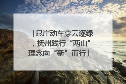 悬崖动车穿云逐绿，抚州践行“两山”理念向“新”而行