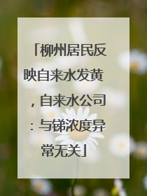 柳州居民反映自来水发黄，自来水公司：与锑浓度异常无关