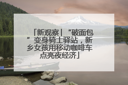 新观察│“破面包”变身骑士驿站，新乡女孩用移动咖啡车点亮夜经济