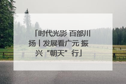 时代光影 百部川扬丨发展看广元 振兴“朝天”行