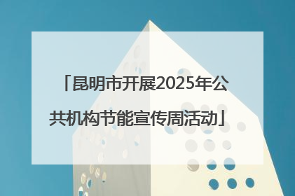 昆明市开展2025年公共机构节能宣传周活动