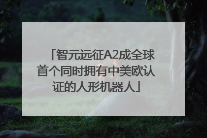 智元远征A2成全球首个同时拥有中美欧认证的人形机器人
