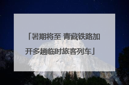 暑期将至 青藏铁路加开多趟临时旅客列车