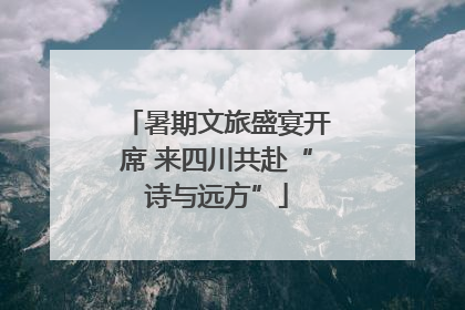 暑期文旅盛宴开席 来四川共赴“诗与远方”