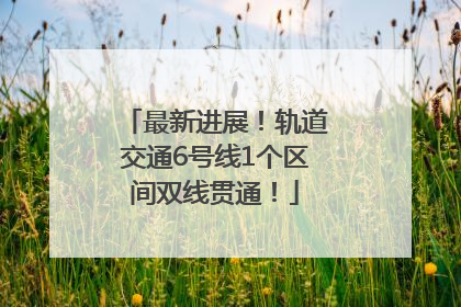 最新进展！轨道交通6号线1个区间双线贯通！