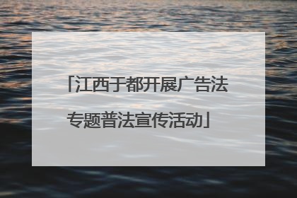 江西于都开展广告法专题普法宣传活动