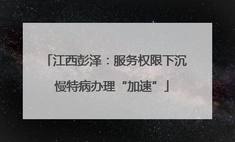 江西彭泽：服务权限下沉 慢特病办理“加速”