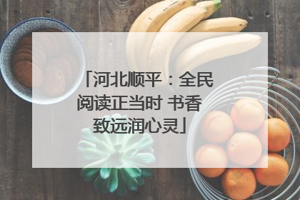 河北顺平：全民阅读正当时 书香致远润心灵
