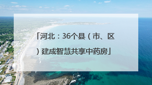 河北：36个县（市、区）建成智慧共享中药房