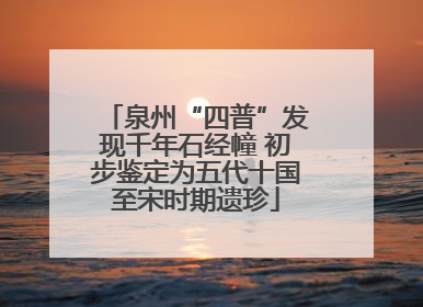 泉州“四普”发现千年石经幢 初步鉴定为五代十国至宋时期遗珍
