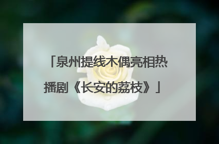 泉州提线木偶亮相热播剧《长安的荔枝》