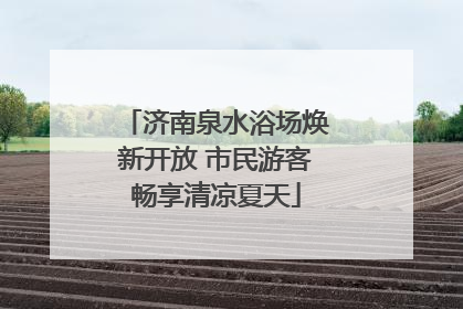 济南泉水浴场焕新开放 市民游客畅享清凉夏天