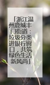 浙江温州鹿城丰门街道：垃圾分类进银行窗口，共筑绿色生活新风尚