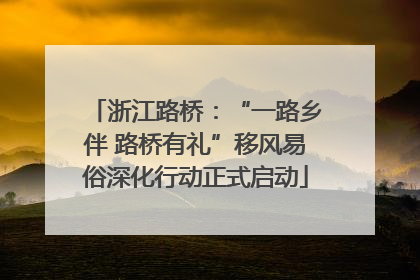 浙江路桥：“一路乡伴 路桥有礼”移风易俗深化行动正式启动